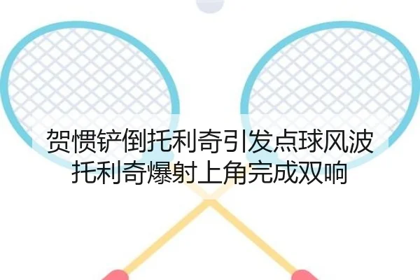 贺惯铲倒托利奇引发点球风波 托利奇爆射上角完成双响
